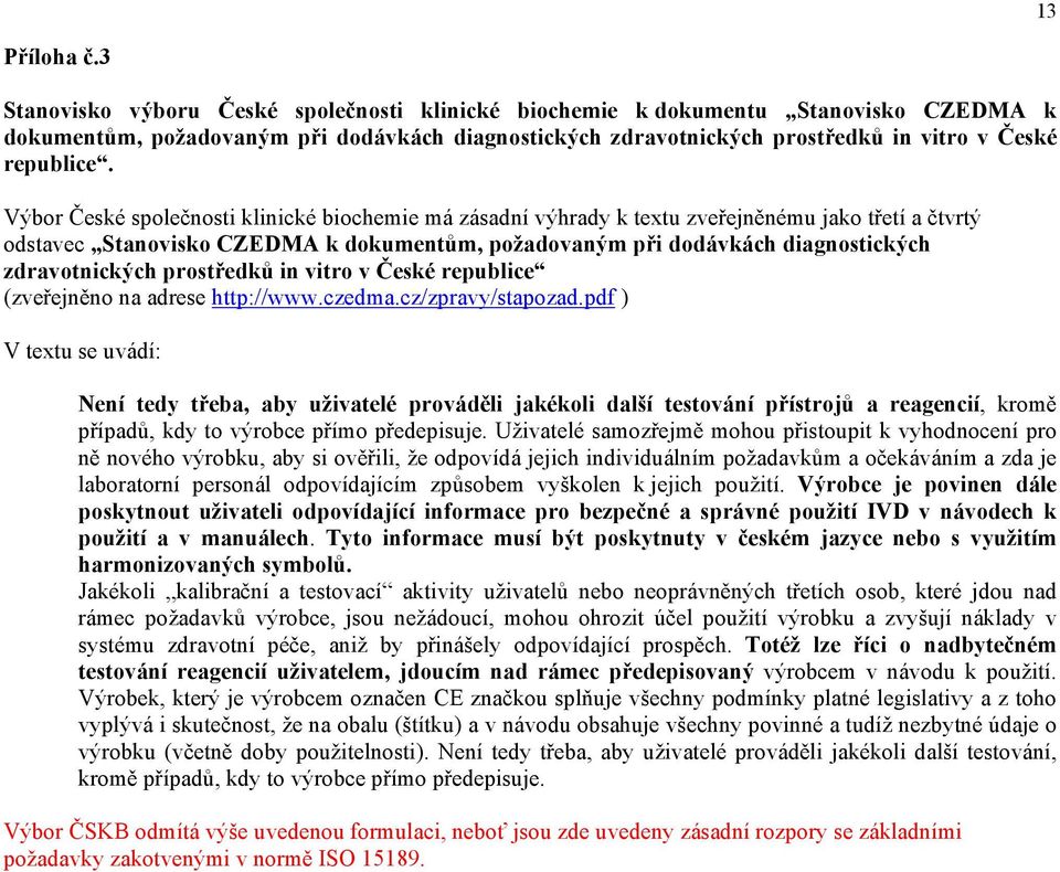 Výbor České společnosti klinické biochemie má zásadní výhrady k textu zveřejněnému jako třetí a čtvrtý odstavec Stanovisko CZEDMA k dokumentům, požadovaným při dodávkách diagnostických zdravotnických