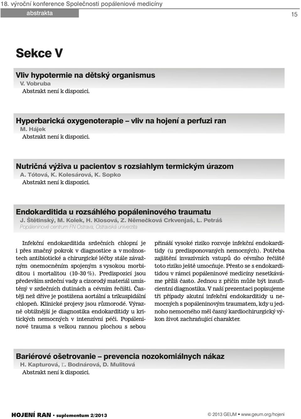 Sopko Abstrakt není k dispozici. Endokarditida u rozsáhlého popáleninového traumatu J. Štětinský, M. Kolek, H. Klosová, Z. Němečková Crkvenjaš, L.