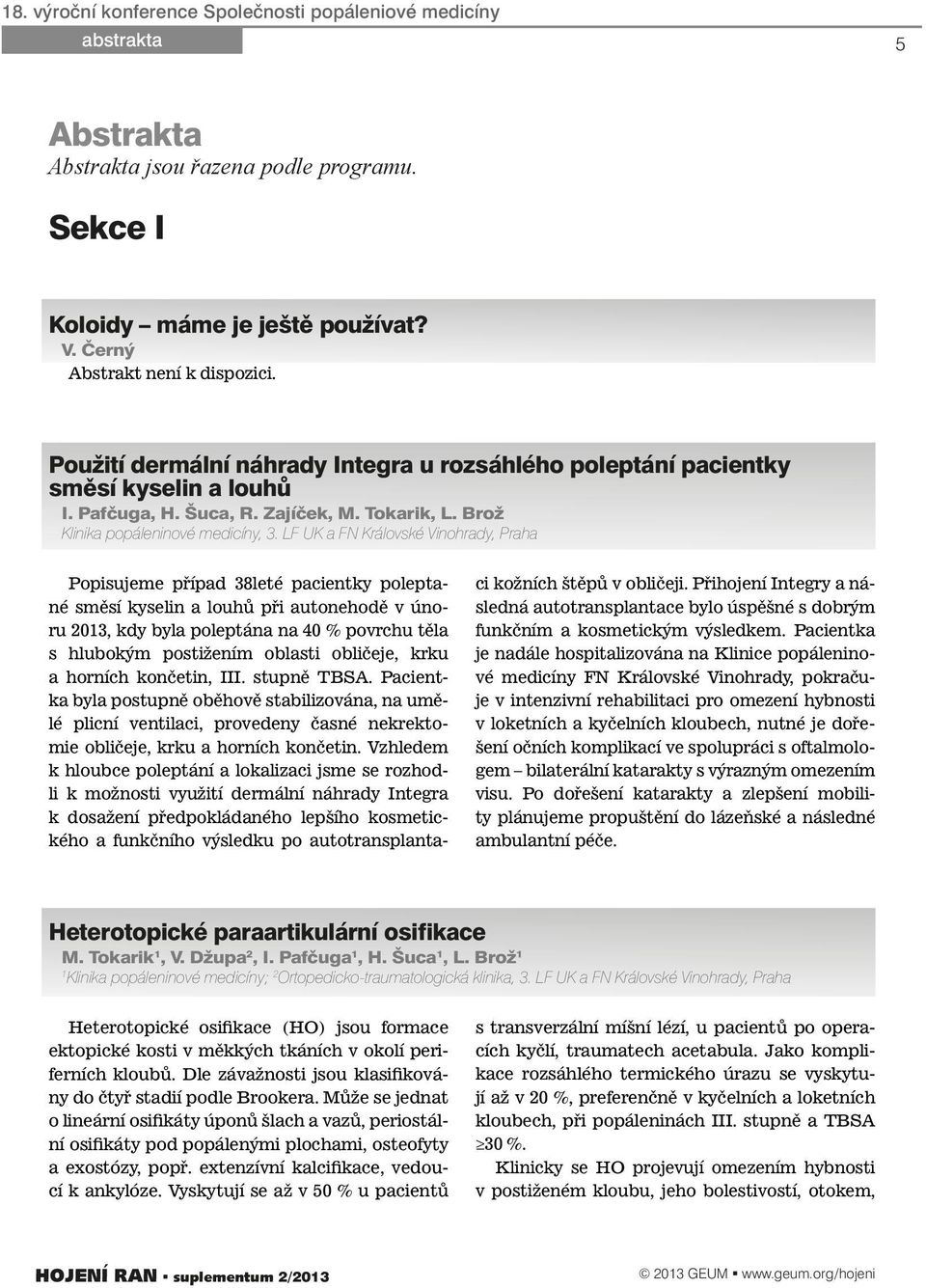 LF UK a FN Královské Vinohrady, Praha Popisujeme případ 38leté pacientky poleptané směsí kyselin a louhů při autonehodě v únoru 2013, kdy byla poleptána na 40 % povrchu těla s hlubokým postižením