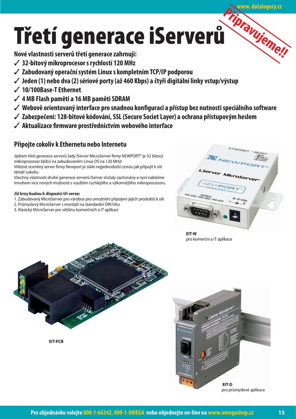 dva (2) sériové porty (až 460 Kbps) a čtyři digitální linky vstup/výstup 10/100Base-T Ethernet 4 MB Flash paměti a 16 MB paměti SDRAM Webově orientovaný interface pro snadnou konfiguraci a přístup