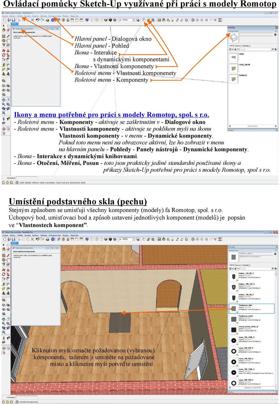 Pokud toto menu není na obrazovce aktivní, lzeho zobrazitvmenu na hlavnímpanelu -Pohledy-Panely nástrojů - Dynamickékomponenty. - Ikona -Interakcesdynamickými knihovnami.