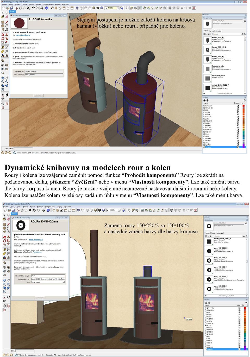 příkazem Zvětšení nebo vmenu Vlastnosti komponenty.lzetaké změnit barvu dlebarvy korpusu kamen.