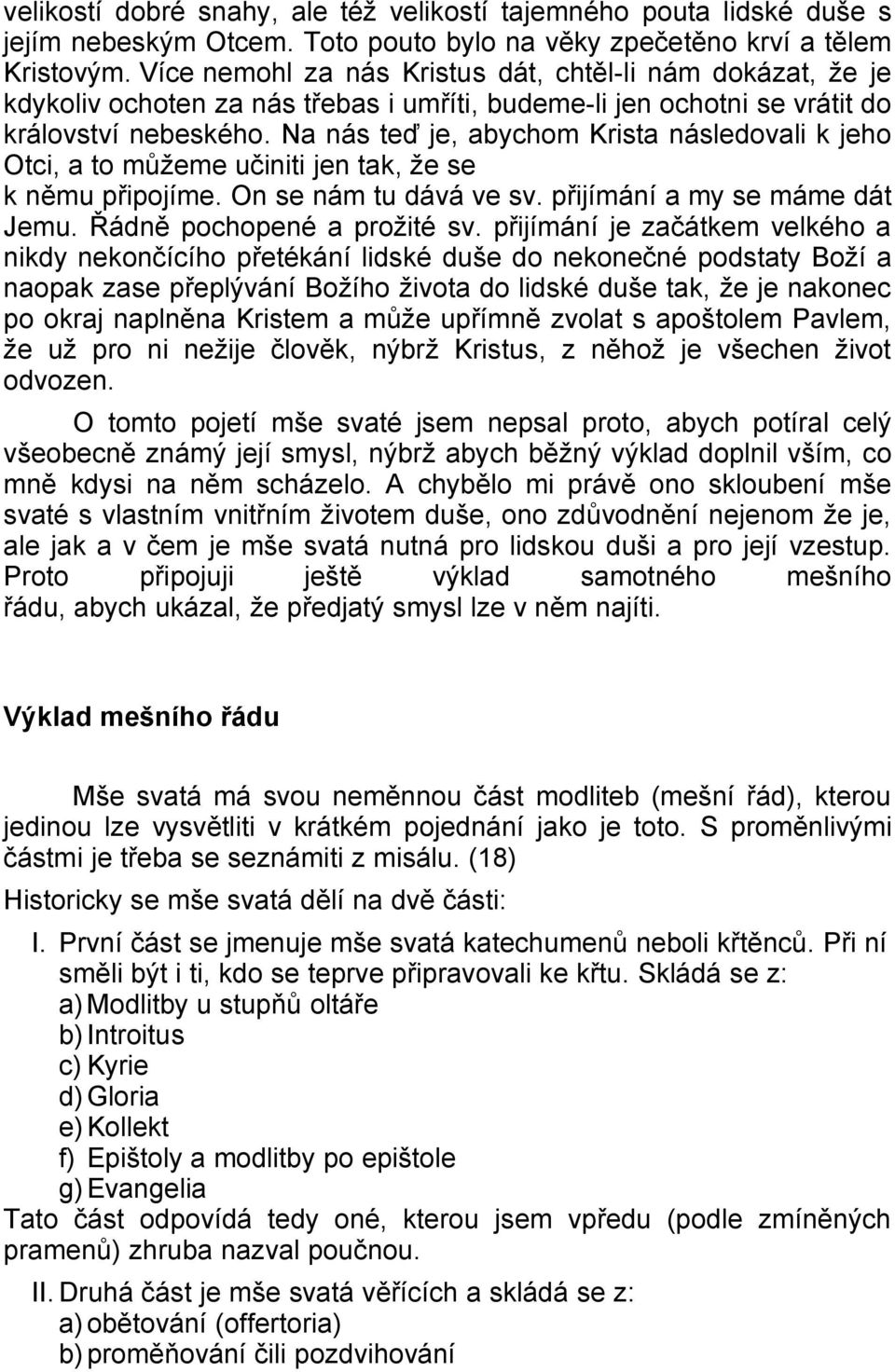 Na nás teď je, abychom Krista následovali k jeho Otci, a to můžeme učiniti jen tak, že se k němu připojíme. On se nám tu dává ve sv. přijímání a my se máme dát Jemu. Řádně pochopené a prožité sv.