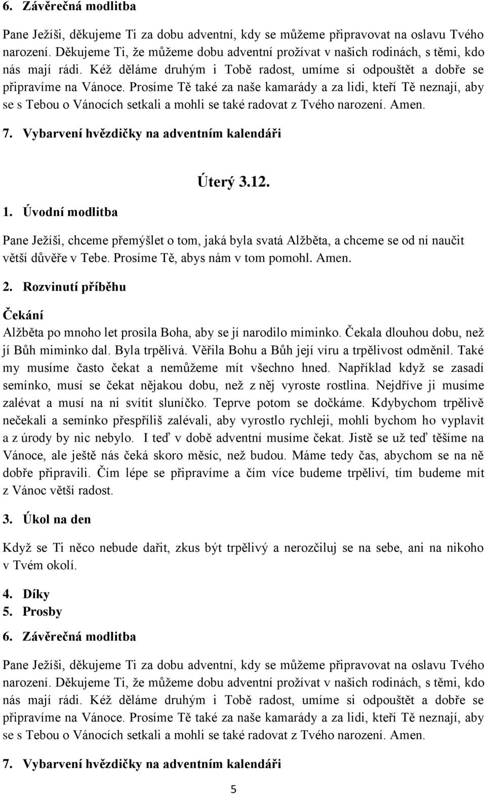 Také my musíme často čekat a nemůžeme mít všechno hned. Například když se zasadí semínko, musí se čekat nějakou dobu, než z něj vyroste rostlina.