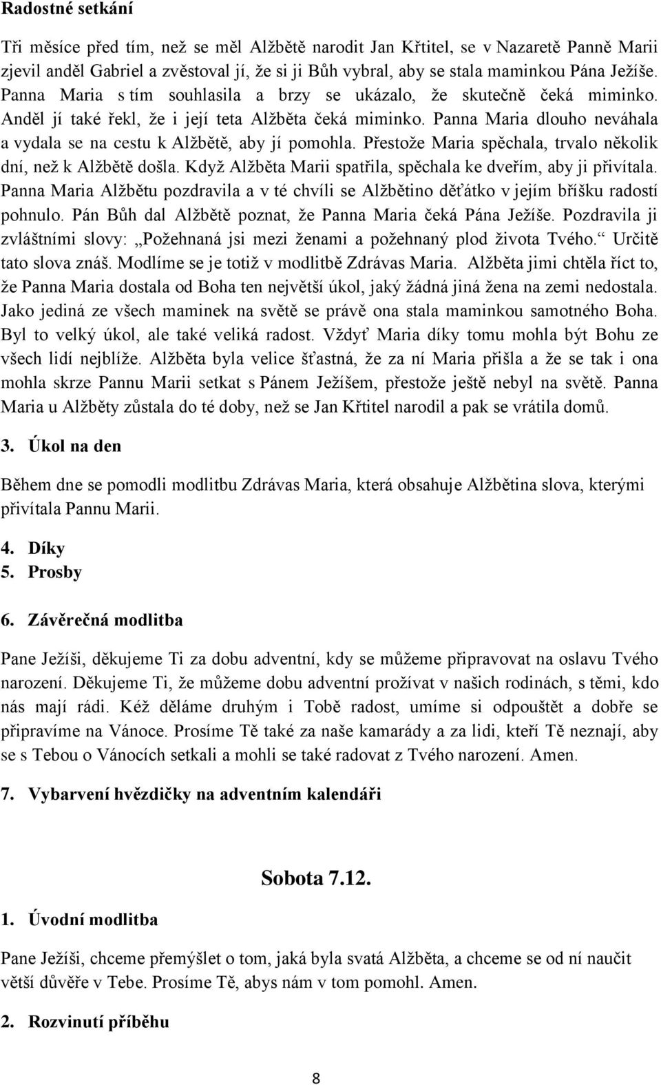 Panna Maria dlouho neváhala a vydala se na cestu k Alžbětě, aby jí pomohla. Přestože Maria spěchala, trvalo několik dní, než k Alžbětě došla.