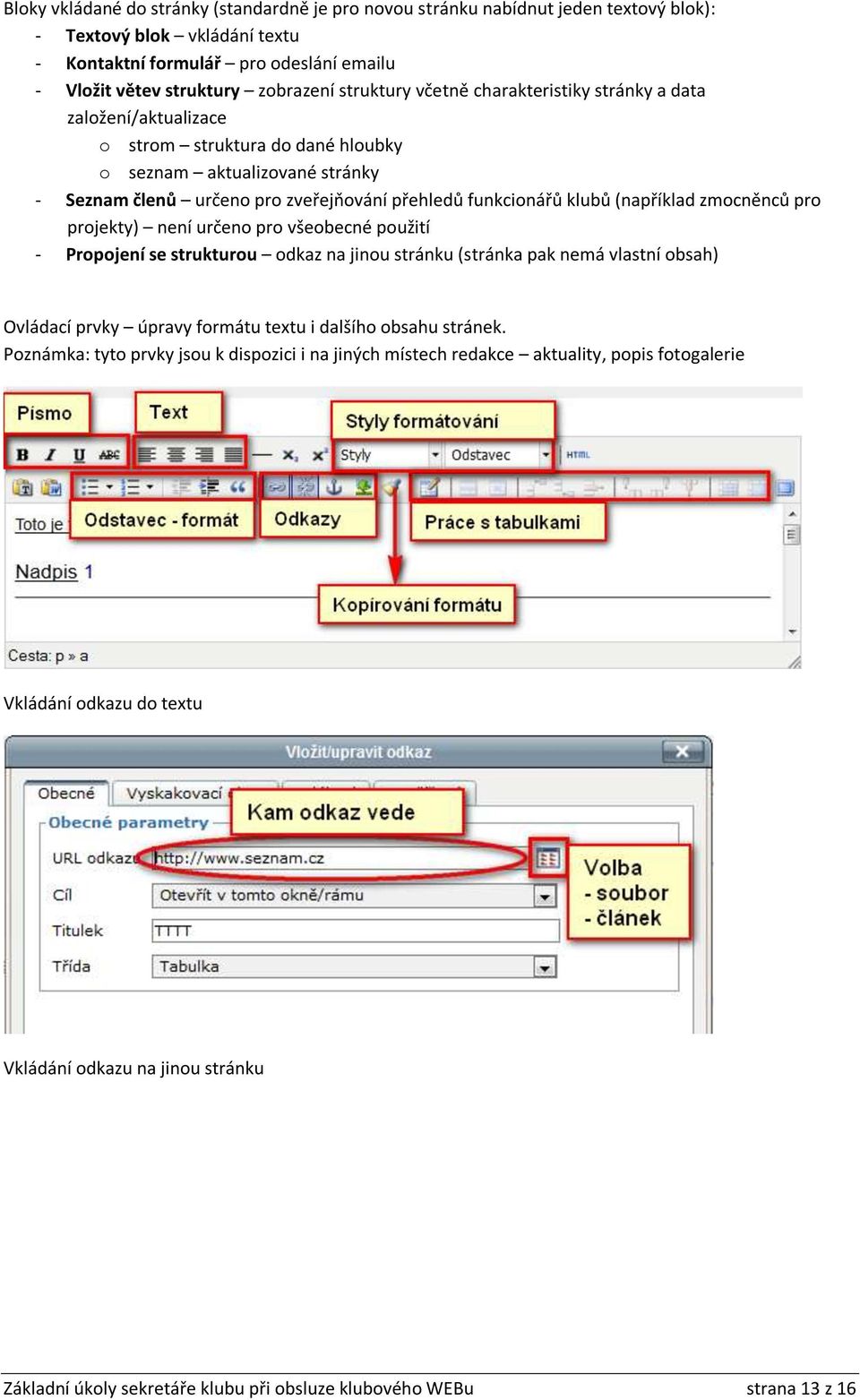 (například zmocněnců pro projekty) není určeno pro všeobecné použití - Propojení se strukturou odkaz na jinou stránku (stránka pak nemá vlastní obsah) Ovládací prvky úpravy formátu textu i dalšího