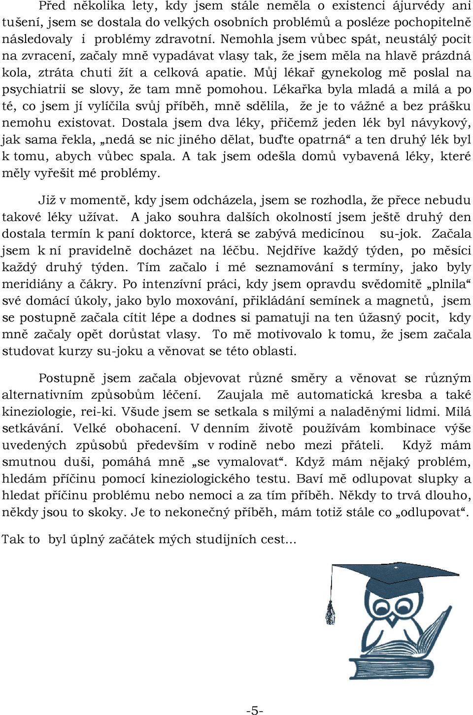 Můj lékař gynekolog mě poslal na psychiatrii se slovy, že tam mně pomohou.