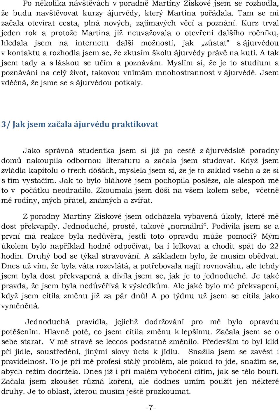 ájurvédy právě na kuti. A tak jsem tady a s láskou se učím a poznávám. Myslím si, že je to studium a poznávání na celý život, takovou vnímám mnohostrannost v ájurvédě.