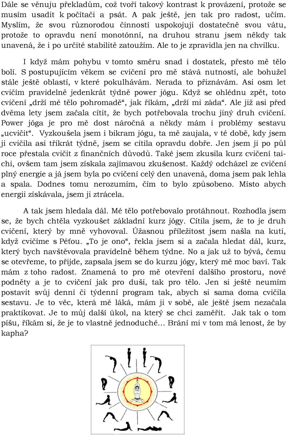 Ale to je zpravidla jen na chvilku. I když mám pohybu v tomto směru snad i dostatek, přesto mě tělo bolí.