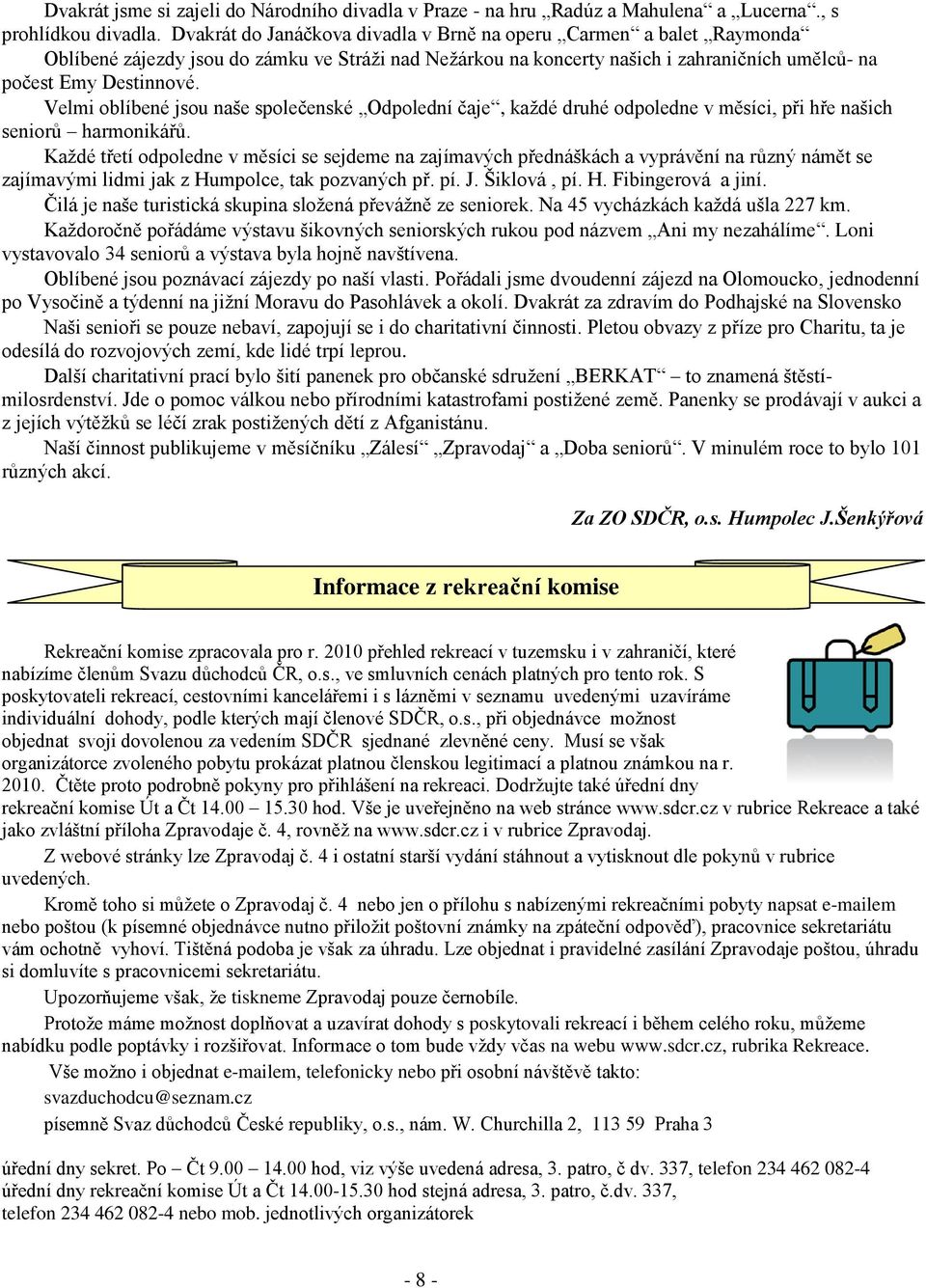 Velmi oblíbené jsou naše společenské Odpolední čaje, kaţdé druhé odpoledne v měsíci, při hře našich seniorů harmonikářů.