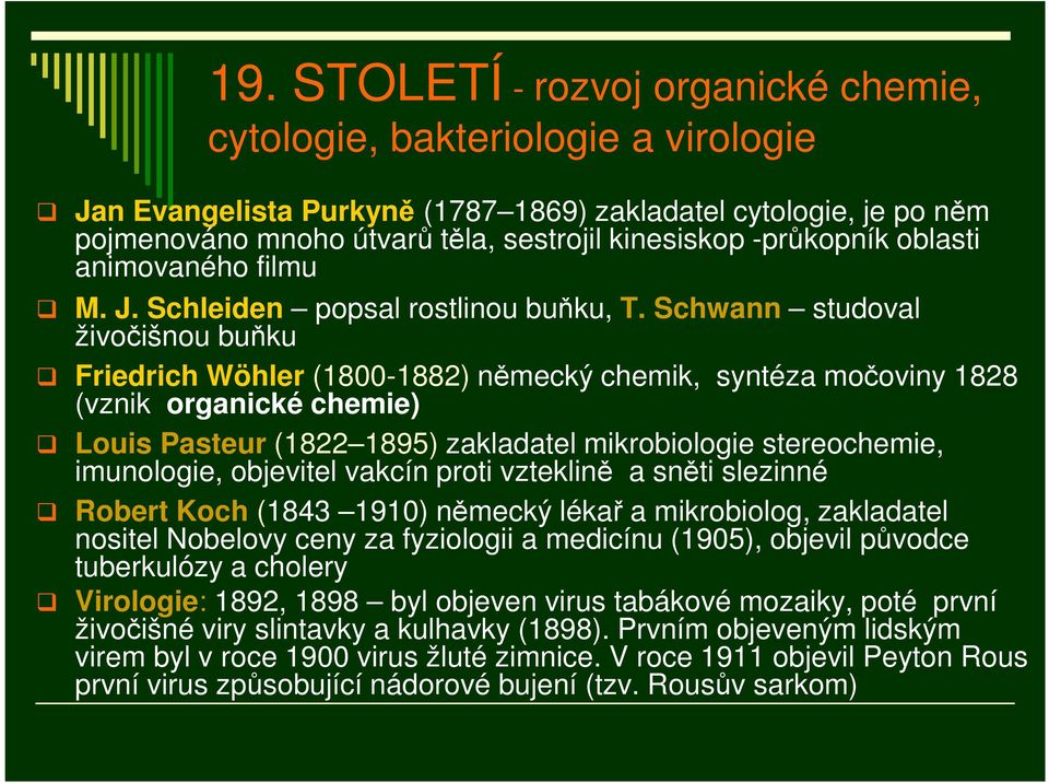 Schwann studoval živočišnou buňku Friedrich Wöhler (1800-1882) německý chemik, syntéza močoviny 1828 (vznik organické chemie) Louis Pasteur (1822 1895) zakladatel mikrobiologie stereochemie,