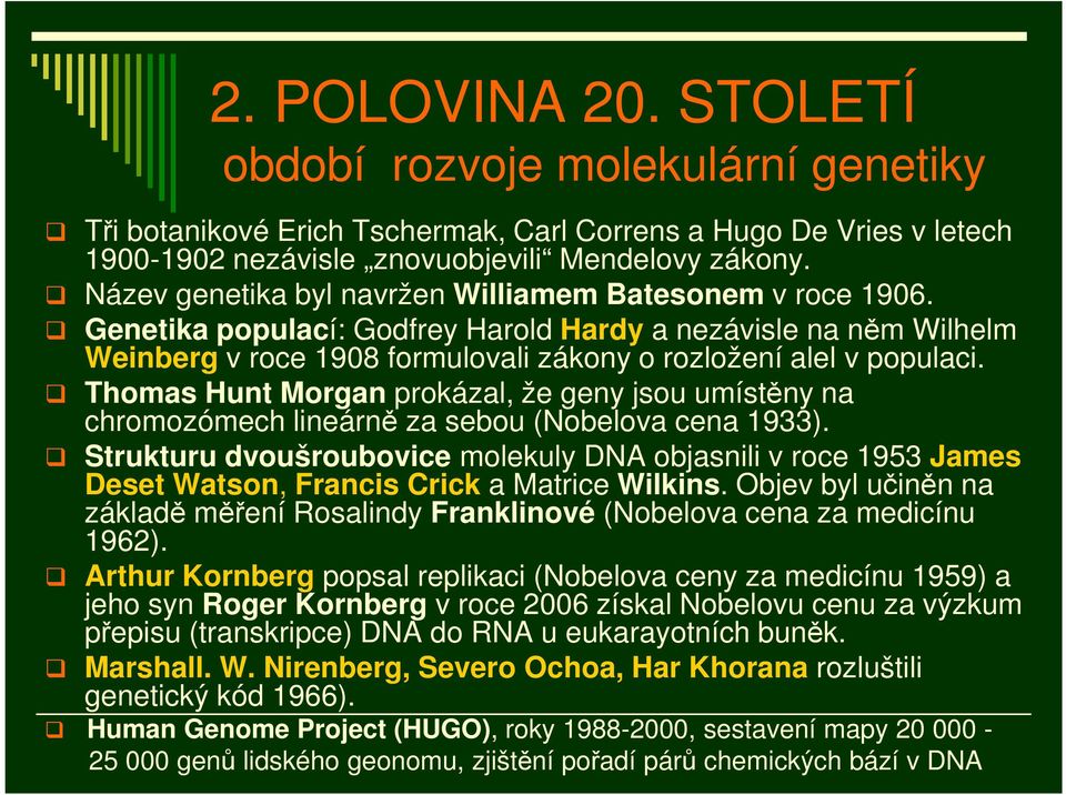 Thomas Hunt Morgan prokázal, že geny jsou umístěny na chromozómech lineárně za sebou (Nobelova cena 1933).