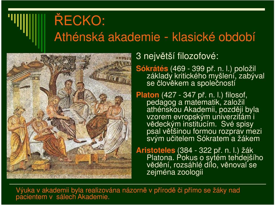 ) filosof, pedagog a matematik, založil athénskou Akademii, později byla vzorem evropským univerzitám i vědeckým institucím.