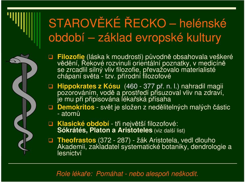 ) nahradil magii pozorováním, vodě a prostředí přisuzoval vliv na zdraví, je mu při připisována lékařská přísaha Demokritos - svět je složen z nedělitelných malých částic - atomů