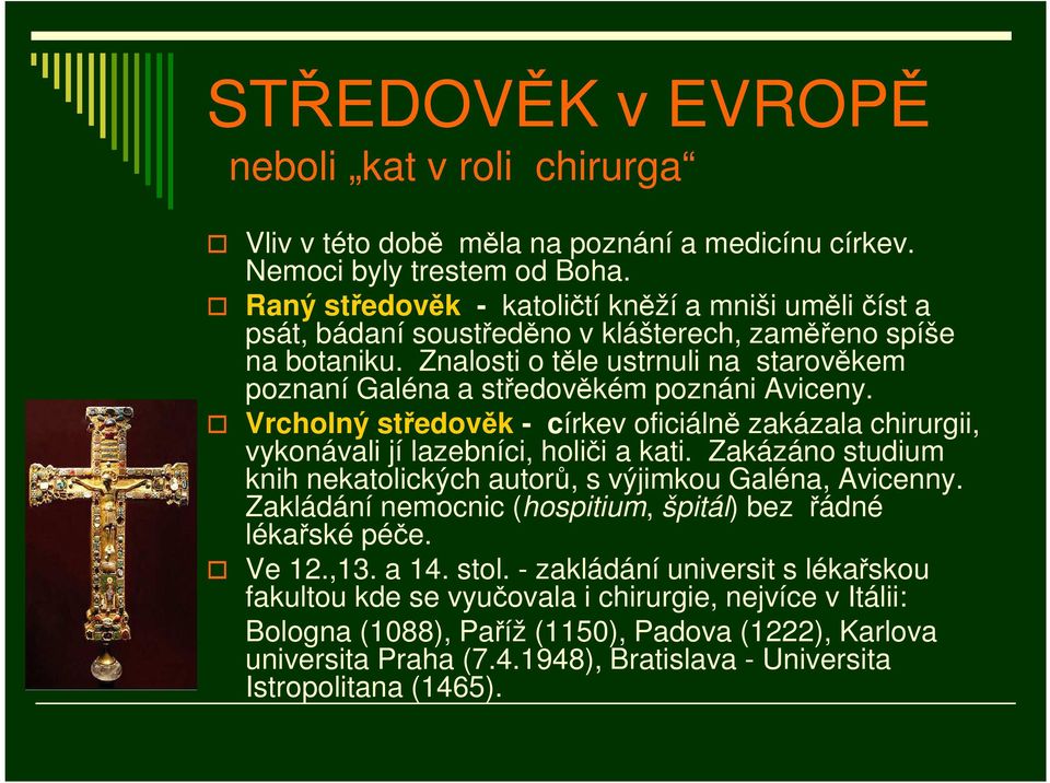 Znalosti o těle ustrnuli na starověkem poznaní Galéna a středověkém poznáni Aviceny. Vrcholný středověk - církev oficiálně zakázala chirurgii, vykonávali jí lazebníci, holiči a kati.