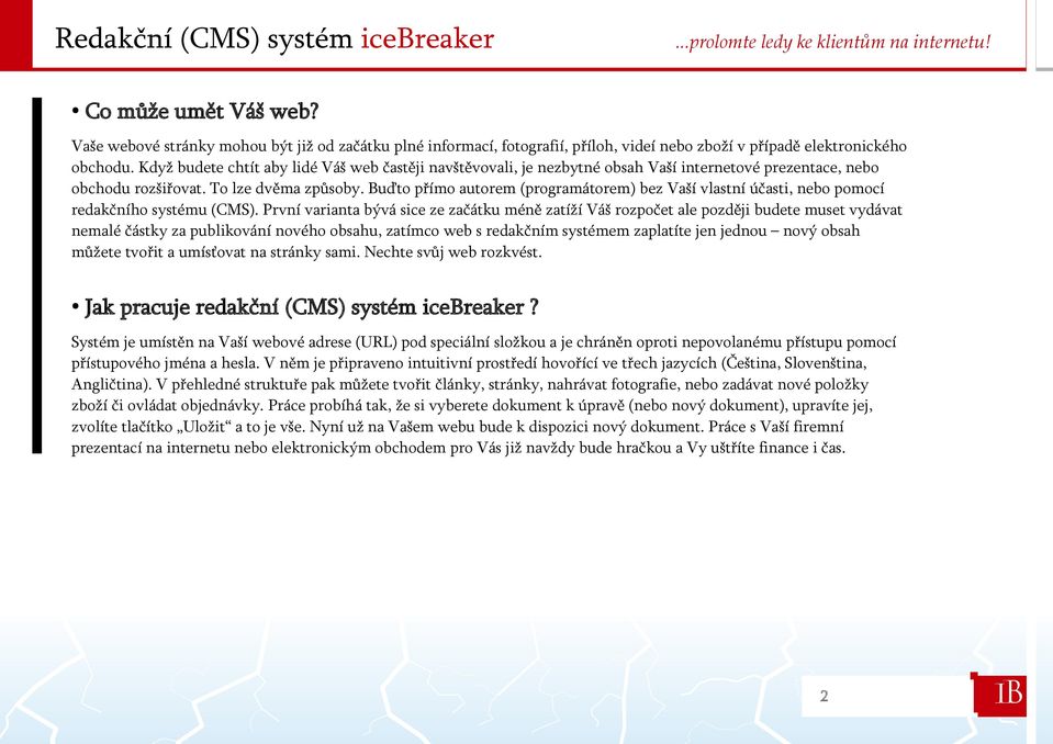 Buďto přímo autorem (programátorem) bez Vaší vlastní účasti, nebo pomocí redakčního systému (CMS).