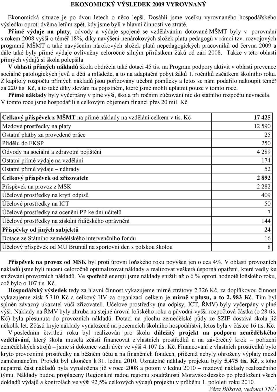 Přímé výdaje na platy, odvody a výdaje spojené se vzděláváním dotované MŠMT byly v porovnání s rokem 2008 vyšší o téměř 18%, díky navýšení nenárokových složek platu pedagogů v rámci tzv.