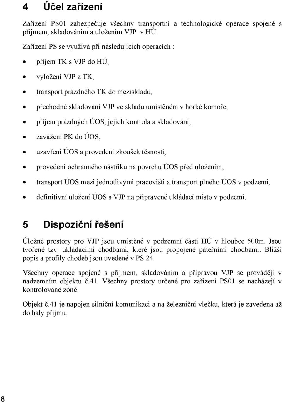 prázdných ÚOS, jejich kontrola a skladování, zavážení PK do ÚOS, uzavření ÚOS a provedení zkoušek těsnosti, provedení ochranného nástřiku na povrchu ÚOS před uložením, transport ÚOS mezi jednotlivými