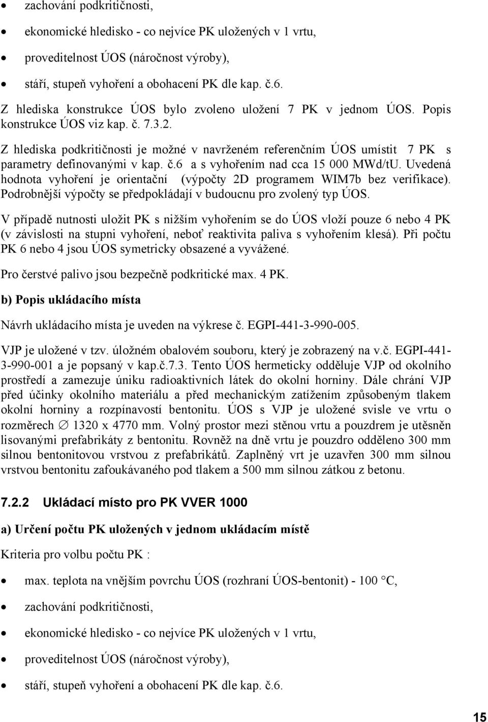 Z hlediska podkritičnosti je možné v navrženém referenčním ÚOS umístit 7 PK s parametry definovanými v kap. č.6 a s vyhořením nad cca 15 000 MWd/tU.