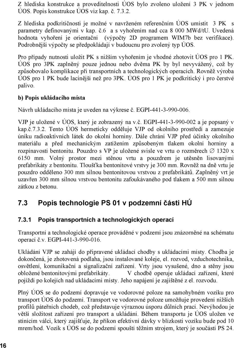 Uvedená hodnota vyhoření je orientační (výpočty 2D programem WIM7b bez verifikace). Podrobnější výpočty se předpokládají v budoucnu pro zvolený typ ÚOS.