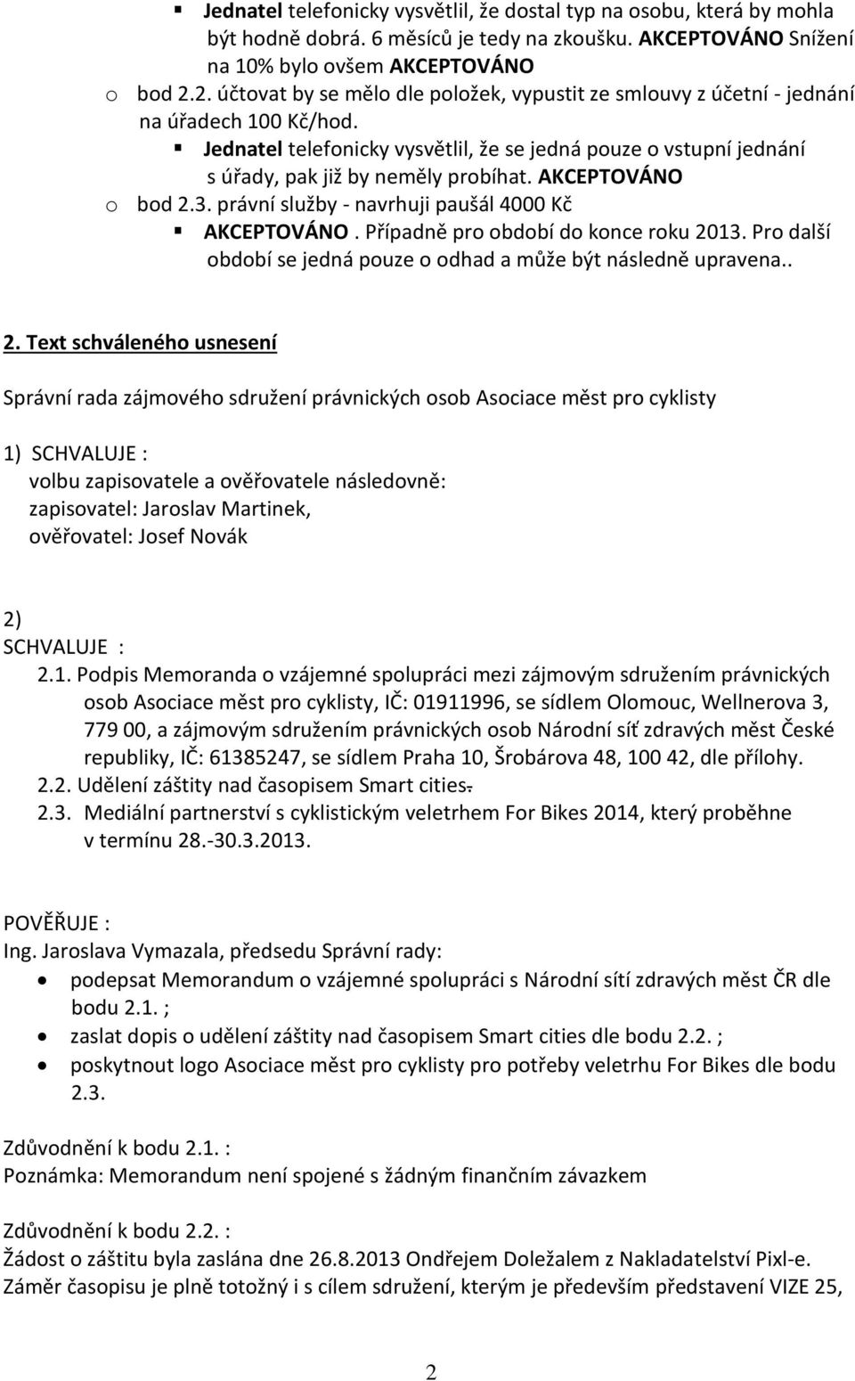 Jednatel telefonicky vysvětlil, že se jedná pouze o vstupní jednání s úřady, pak již by neměly probíhat. AKCEPTOVÁNO o bod 2.3. právní služby - navrhuji paušál 4000 Kč AKCEPTOVÁNO.