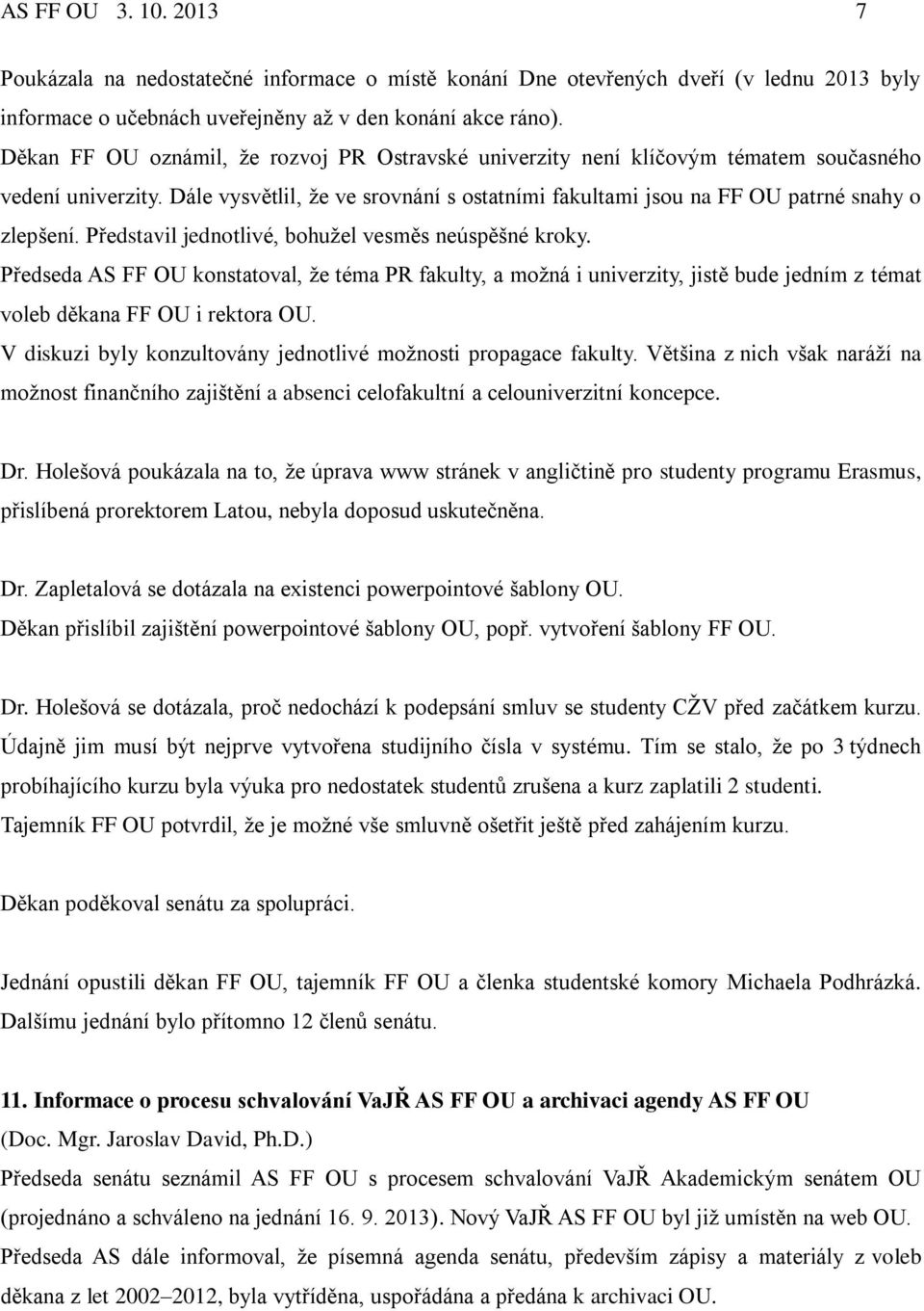 Představil jednotlivé, bohužel vesměs neúspěšné kroky. Předseda AS FF OU konstatoval, že téma PR fakulty, a možná i univerzity, jistě bude jedním z témat voleb děkana FF OU i rektora OU.