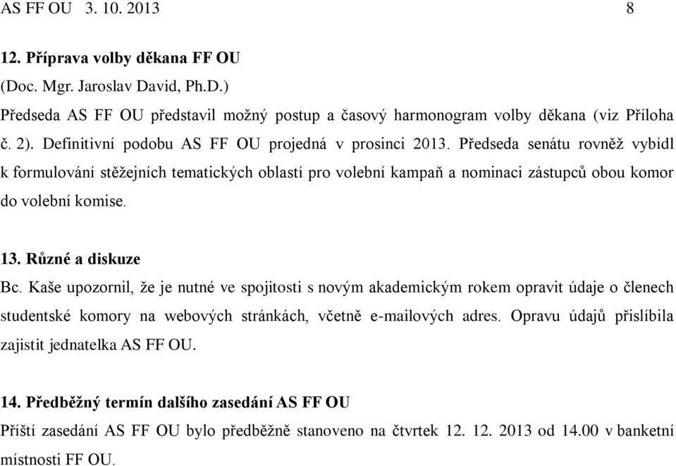 Předseda senátu rovněž vybídl k formulování stěžejních tematických oblastí pro volební kampaň a nominaci zástupců obou komor do volební komise. 13. Různé a diskuze Bc.