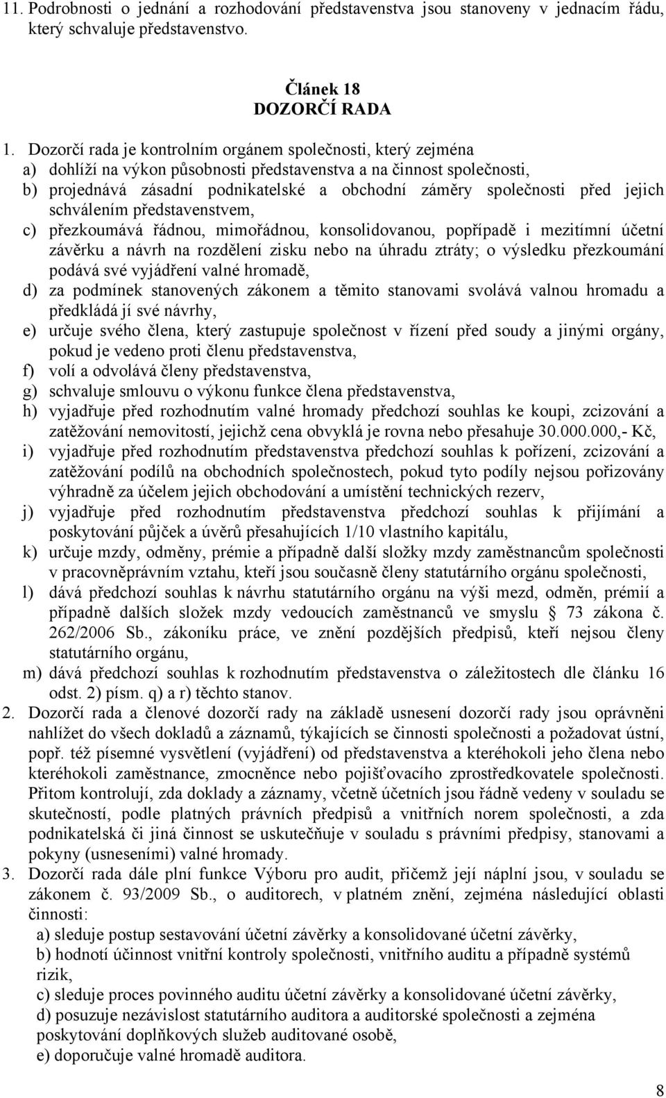 před jejich schválením představenstvem, c) přezkoumává řádnou, mimořádnou, konsolidovanou, popřípadě i mezitímní účetní závěrku a návrh na rozdělení zisku nebo na úhradu ztráty; o výsledku