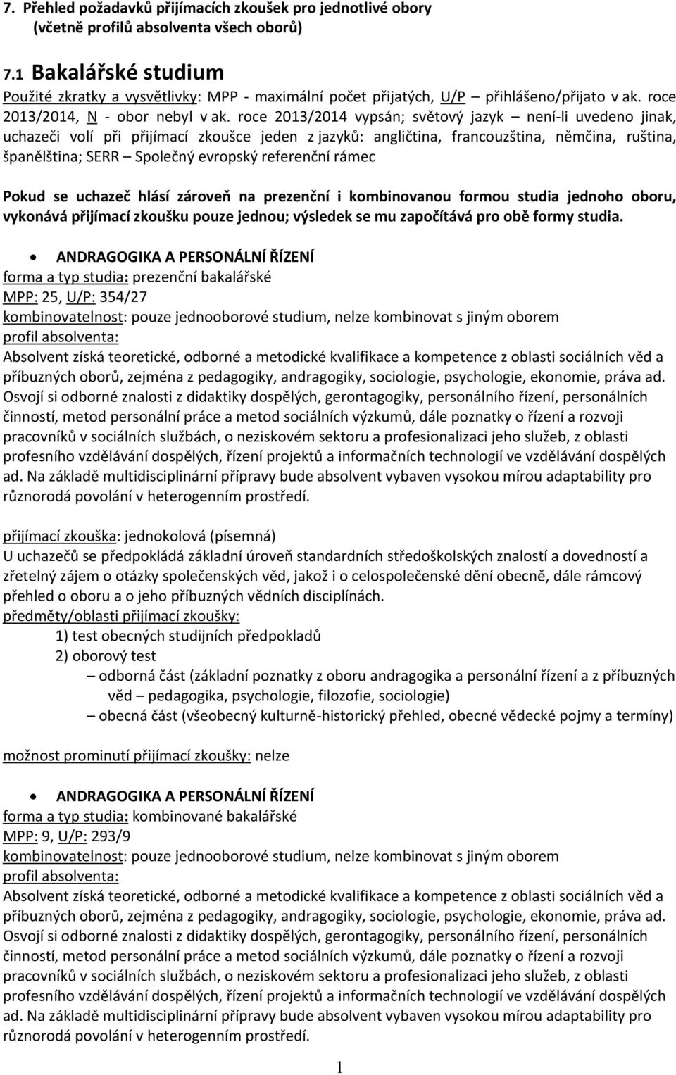 roce 2013/2014 vypsán; světový jazyk není-li uvedeno jinak, uchazeči volí při přijímací zkoušce jeden z jazyků: angličtina, francouzština, němčina, ruština, španělština; SERR Společný evropský