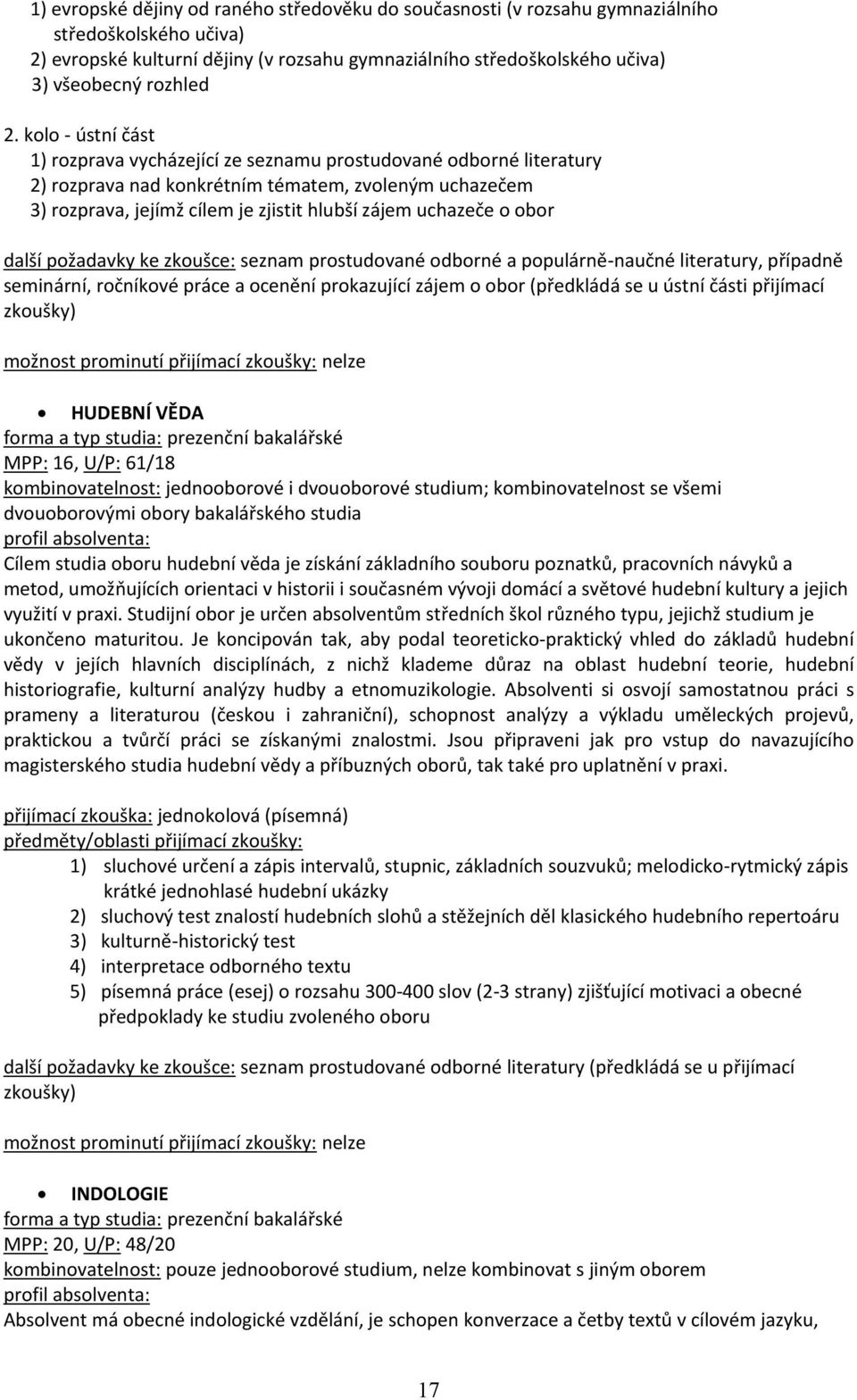 uchazeče o obor další požadavky ke zkoušce: seznam prostudované odborné a populárně-naučné literatury, případně seminární, ročníkové práce a ocenění prokazující zájem o obor (předkládá se u ústní