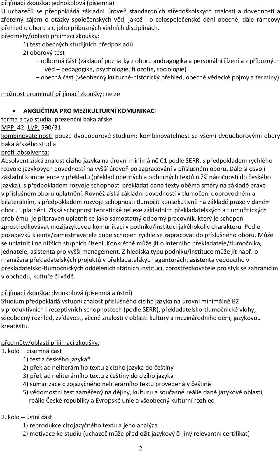 1) test obecných studijních předpokladů 2) oborový test odborná část (základní poznatky z oboru andragogika a personální řízení a z příbuzných věd pedagogika, psychologie, filozofie, sociologie)