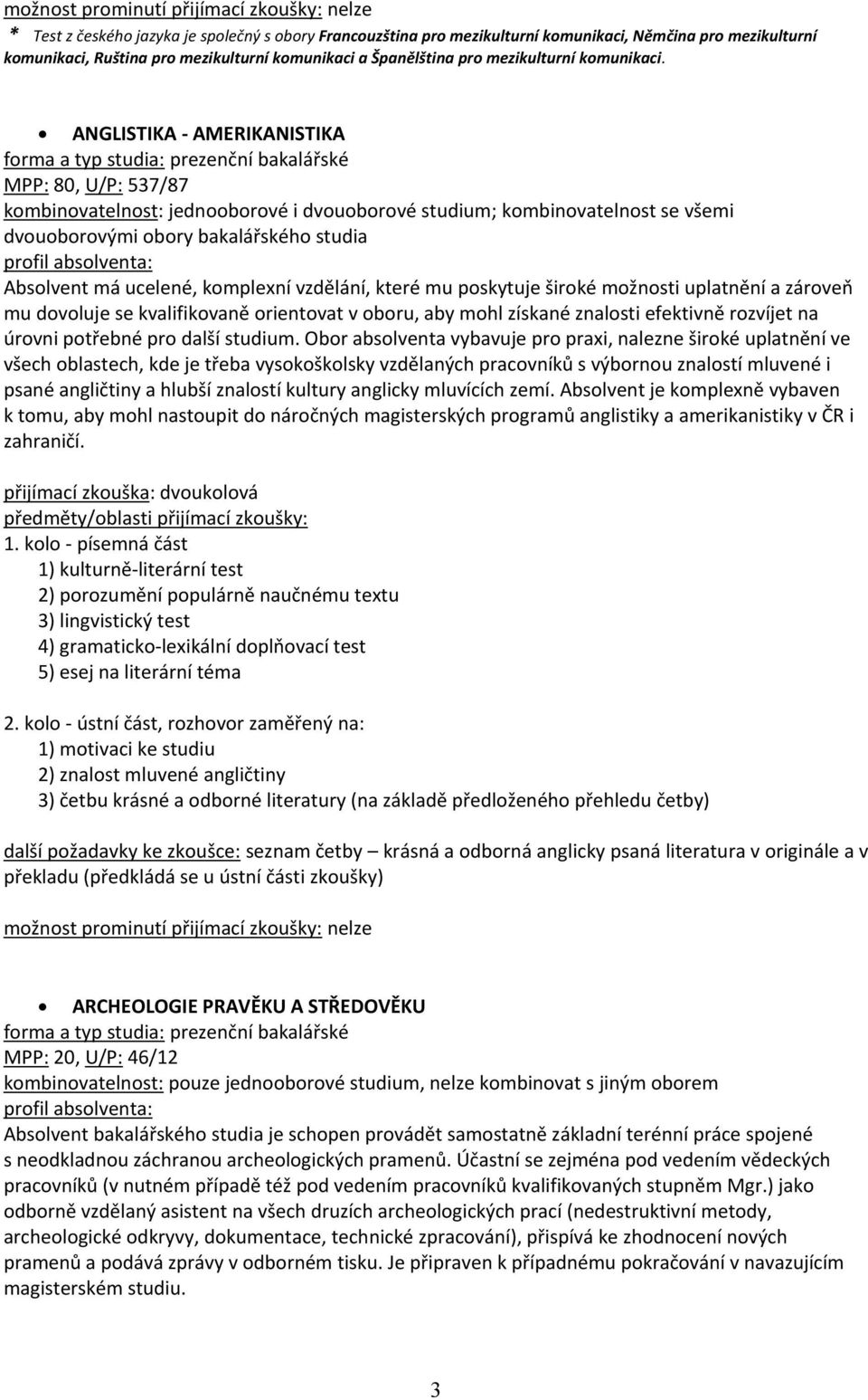 ANGLISTIKA - AMERIKANISTIKA MPP: 80, U/P: 537/87 dvouoborovými obory bakalářského studia Absolvent má ucelené, komplexní vzdělání, které mu poskytuje široké možnosti uplatnění a zároveň mu dovoluje