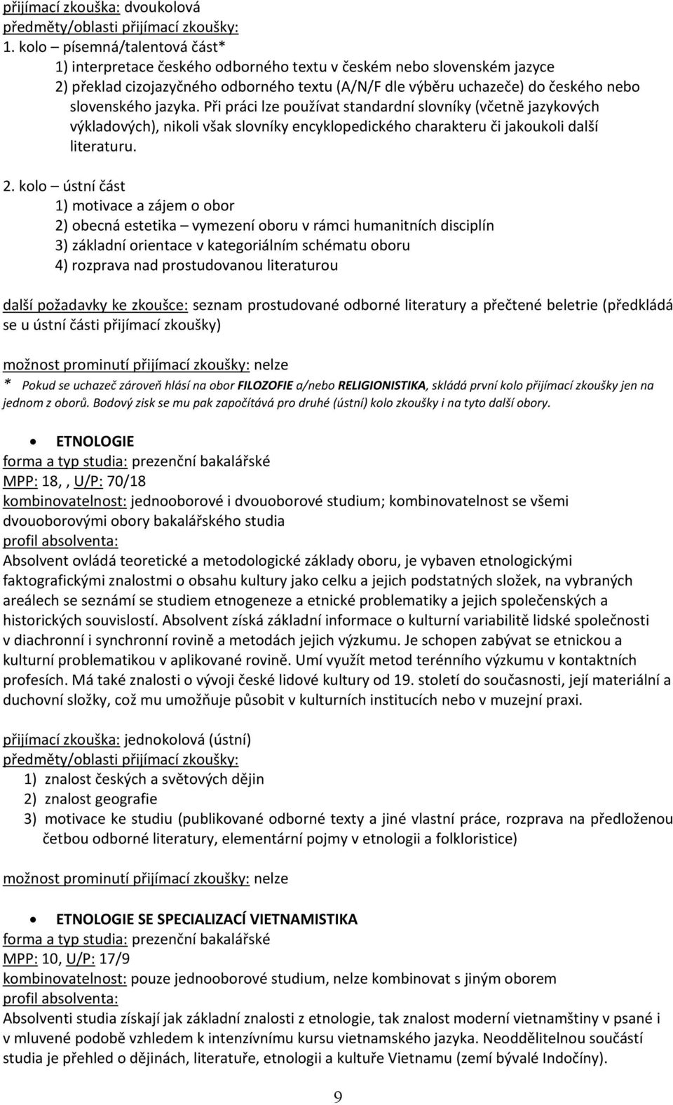 kolo ústní část 1) motivace a zájem o obor 2) obecná estetika vymezení oboru v rámci humanitních disciplín 3) základní orientace v kategoriálním schématu oboru 4) rozprava nad prostudovanou