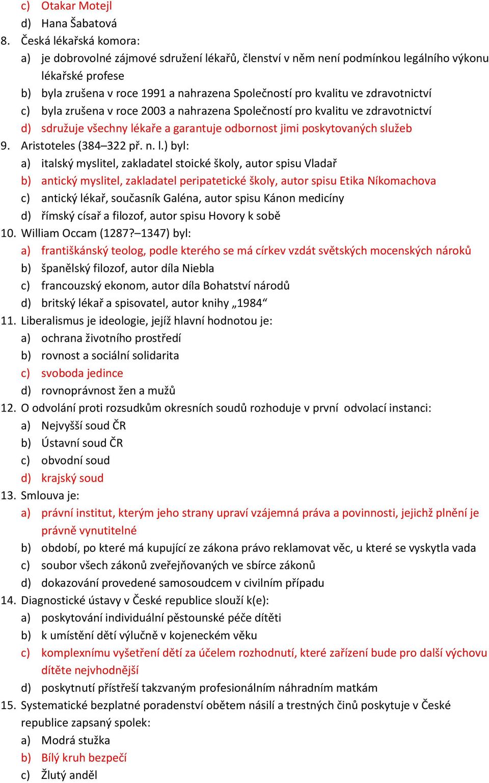 zdravotnictví c) byla zrušena v roce 2003 a nahrazena Společností pro kvalitu ve zdravotnictví d) sdružuje všechny lé