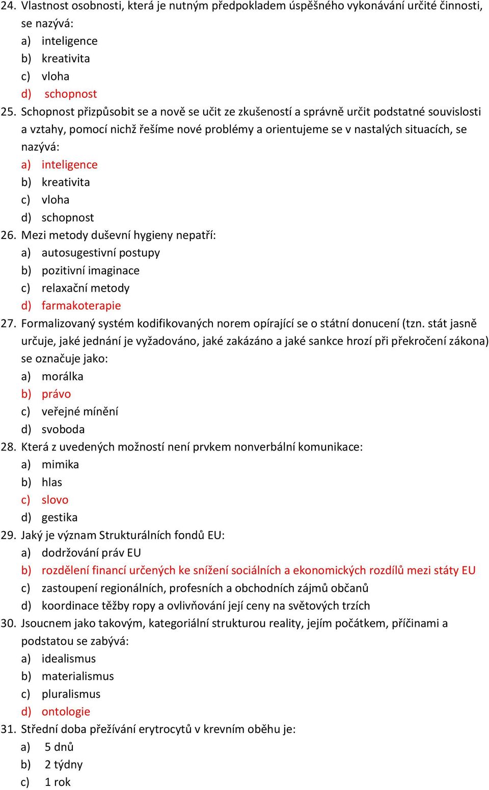 inteligence b) kreativita c) vloha d) schopnost 26. Mezi metody duševní hygieny nepatří: a) autosugestivní postupy b) pozitivní imaginace c) relaxační metody d) farmakoterapie 27.