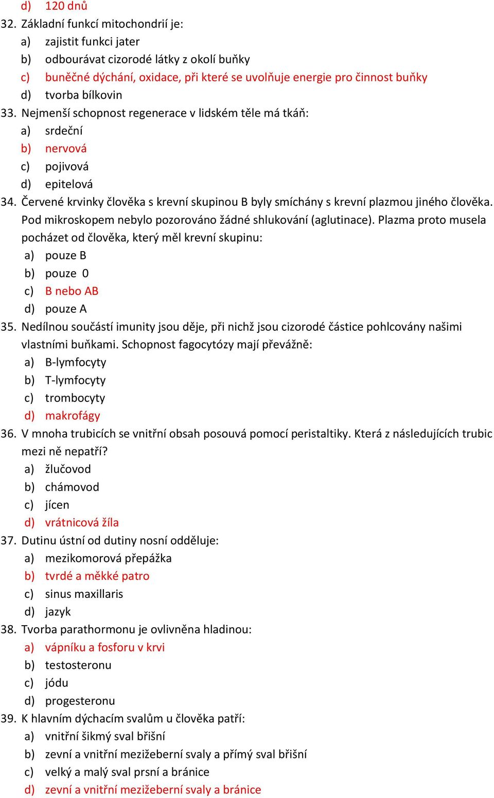 Nejmenší schopnost regenerace v lidském těle má tkáň: a) srdeční b) nervová c) pojivová d) epitelová 34. Červené krvinky člověka s krevní skupinou B byly smíchány s krevní plazmou jiného člověka.