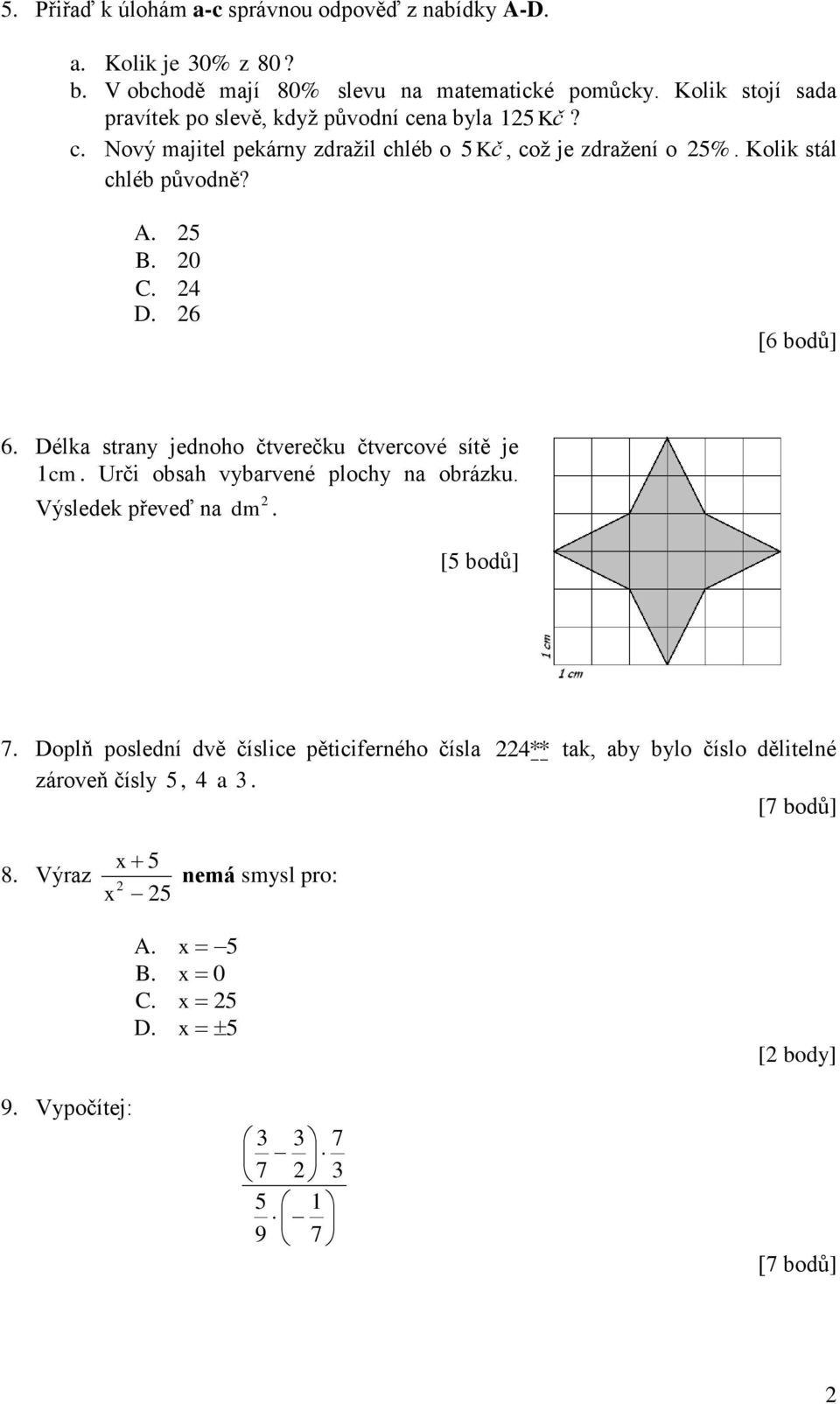 0 C. 4 D. 6 [6 bodů] 6. Délka strany jednoho čtverečku čtvercové sítě je 1 cm. Urči obsah vybarvené plochy na obrázku. Výsledek převeď na dm. [5 bodů] 7.