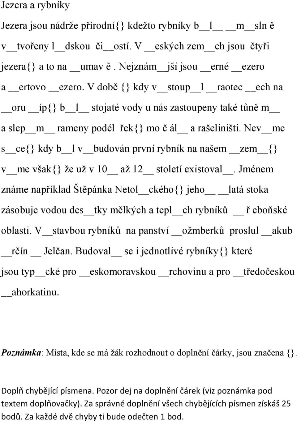 Nev me s ce{} kdy b l v budován první rybník na našem zem {} v me však{} že už v 10 až 1 století existoval.