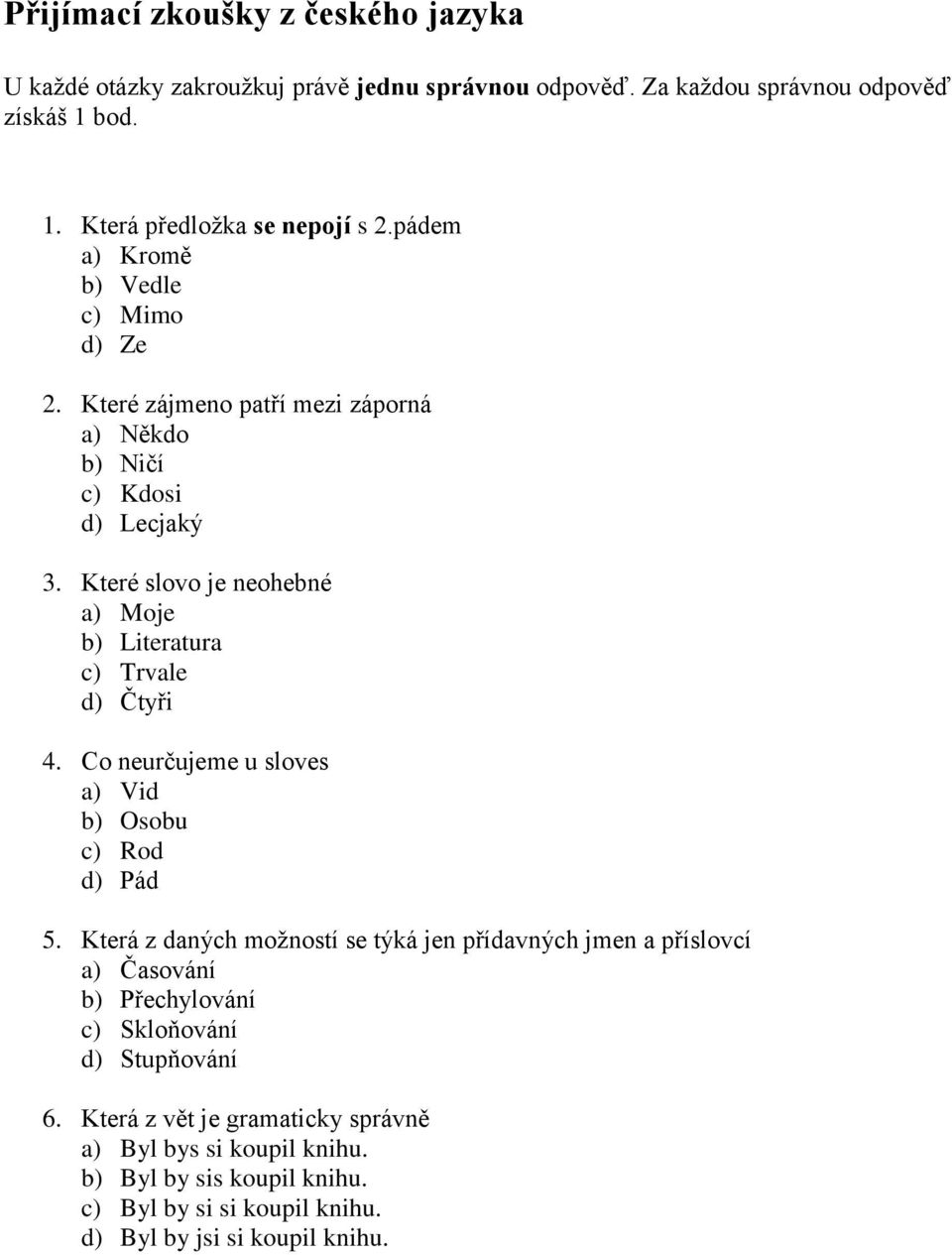 Které slovo je neohebné a) Moje b) Literatura c) Trvale d) Čtyři 4. Co neurčujeme u sloves a) Vid b) Osobu c) Rod d) Pád 5.