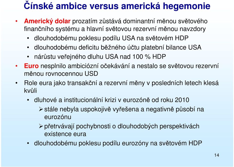 nestalo se světovou rezervní měnou rovnocennou USD Role eura jako transakční a rezervní měny v posledních letech klesá kvůli dluhové a institucionální krizi v eurozóně od roku