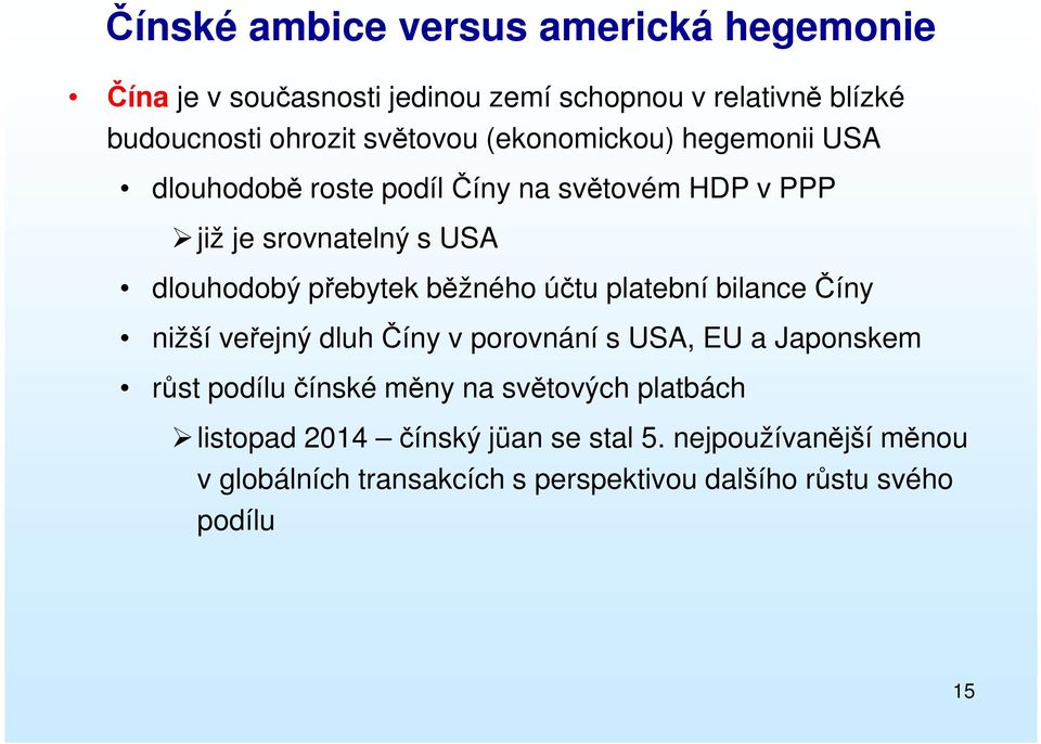 přebytek běžného účtu platební bilance Číny nižší veřejný dluh Číny v porovnání s USA, EU a Japonskem růst podílu čínské měny na