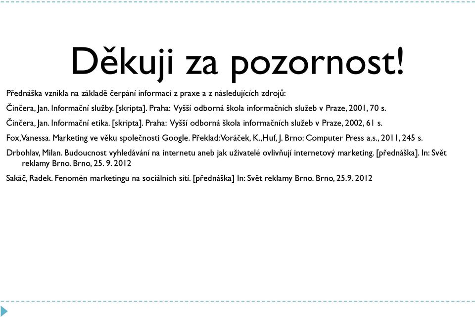 Fox, Vanessa. Marketing ve věku společnosti Google. Překlad: Voráček, K.,Huf, J. Brno: Computer Press a.s., 2011, 245 s. Drbohlav, Milan.