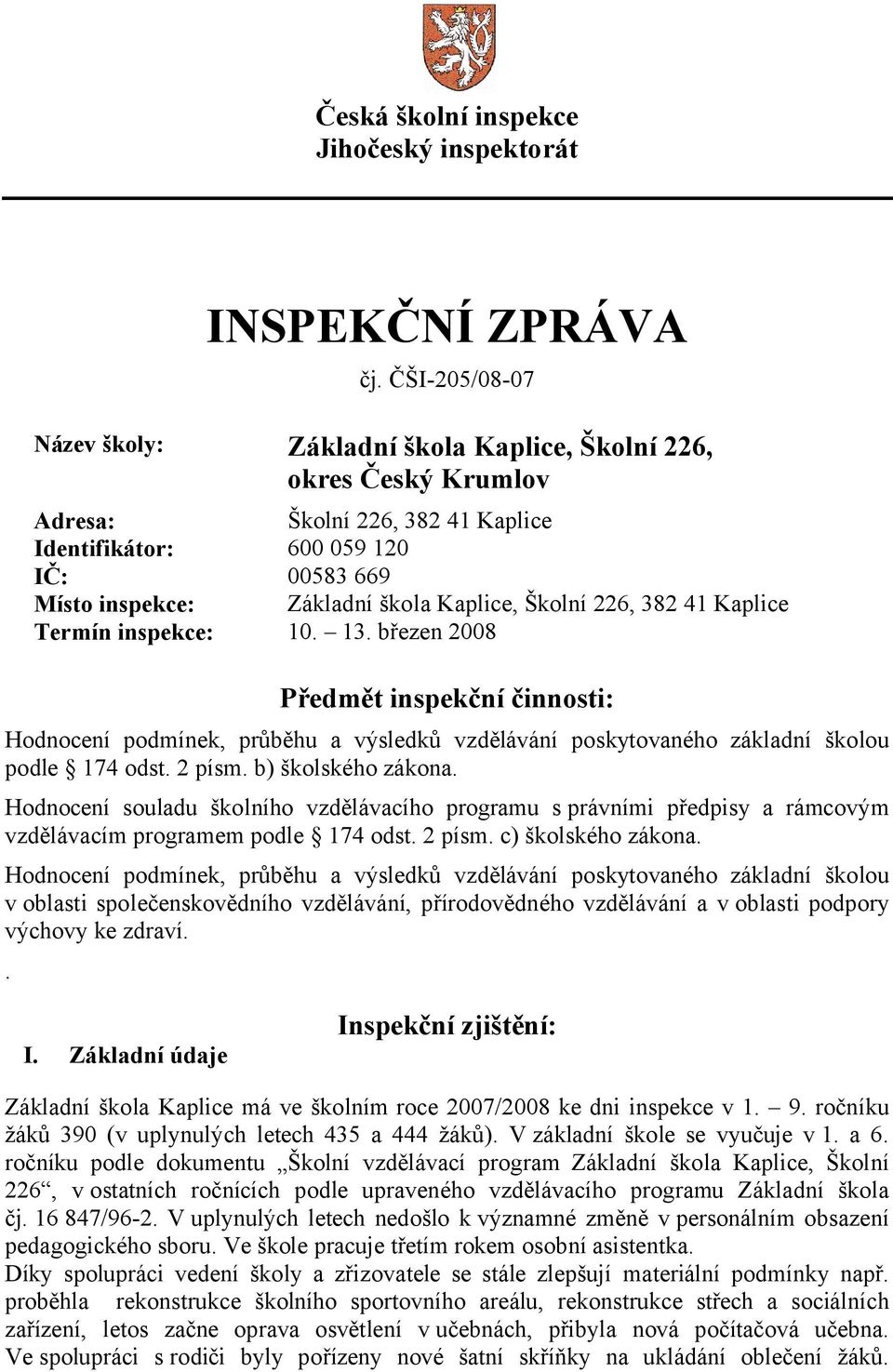 Školní 226, 382 41 Kaplice Termín inspekce: 10. 13. březen 2008 Předmět inspekční činnosti: Hodnocení podmínek, průběhu a výsledků vzdělávání poskytovaného základní školou podle 174 odst. 2 písm.