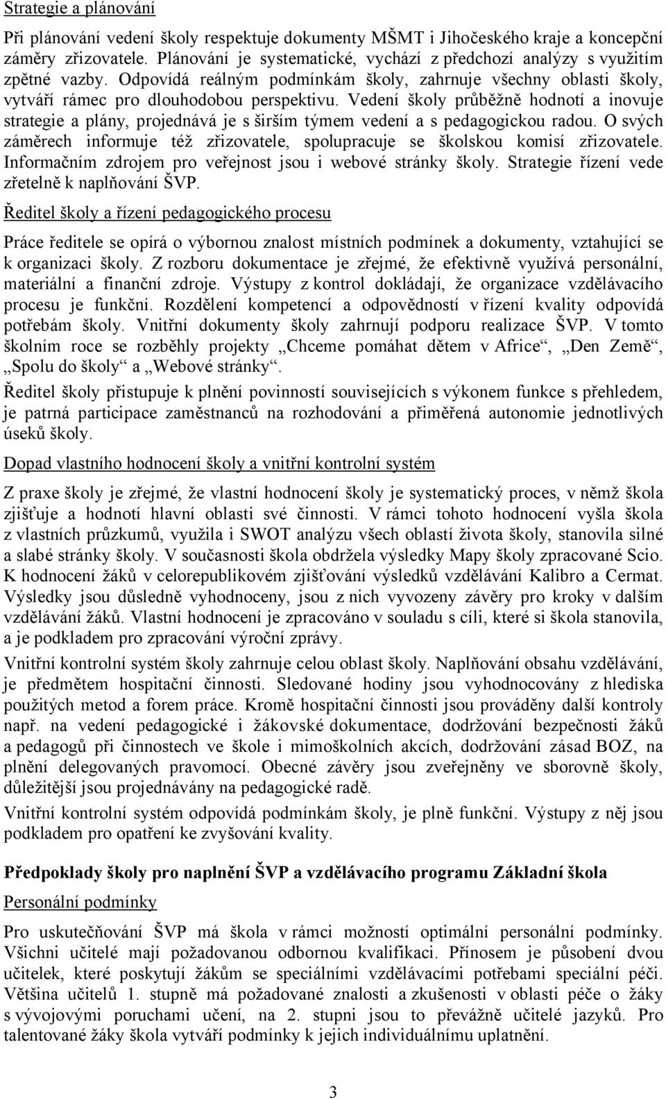 Vedení školy průběžně hodnotí a inovuje strategie a plány, projednává je s širším týmem vedení a s pedagogickou radou.