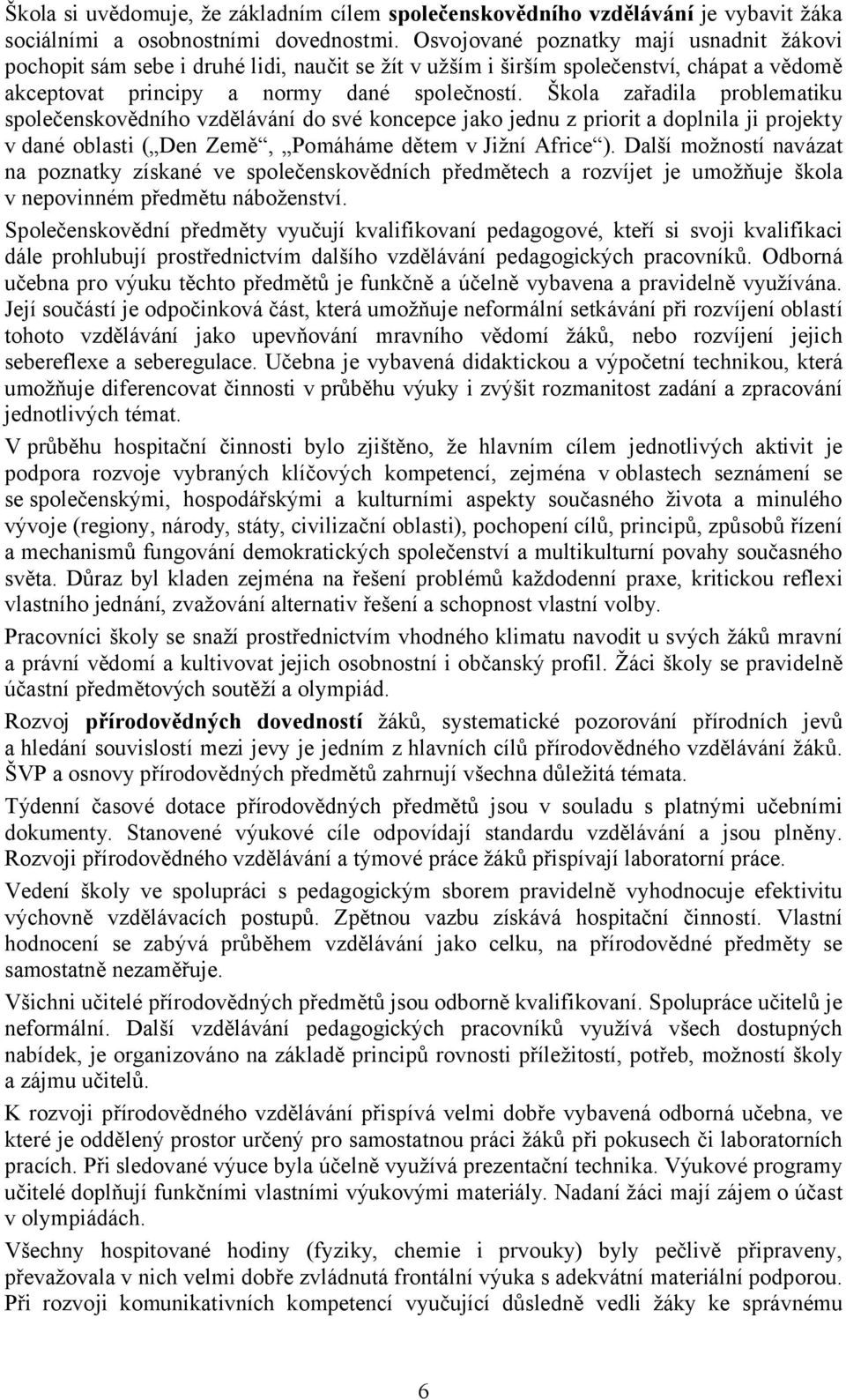 Škola zařadila problematiku společenskovědního vzdělávání do své koncepce jako jednu z priorit a doplnila ji projekty v dané oblasti ( Den Země, Pomáháme dětem vjižní Africe ).