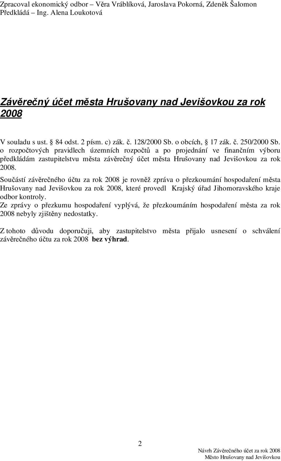 o rozpočtových pravidlech územních rozpočtů a po projednání ve finančním výboru předkládám zastupitelstvu města závěrečný účet města Hrušovany nad Jevišovkou za rok 2008.