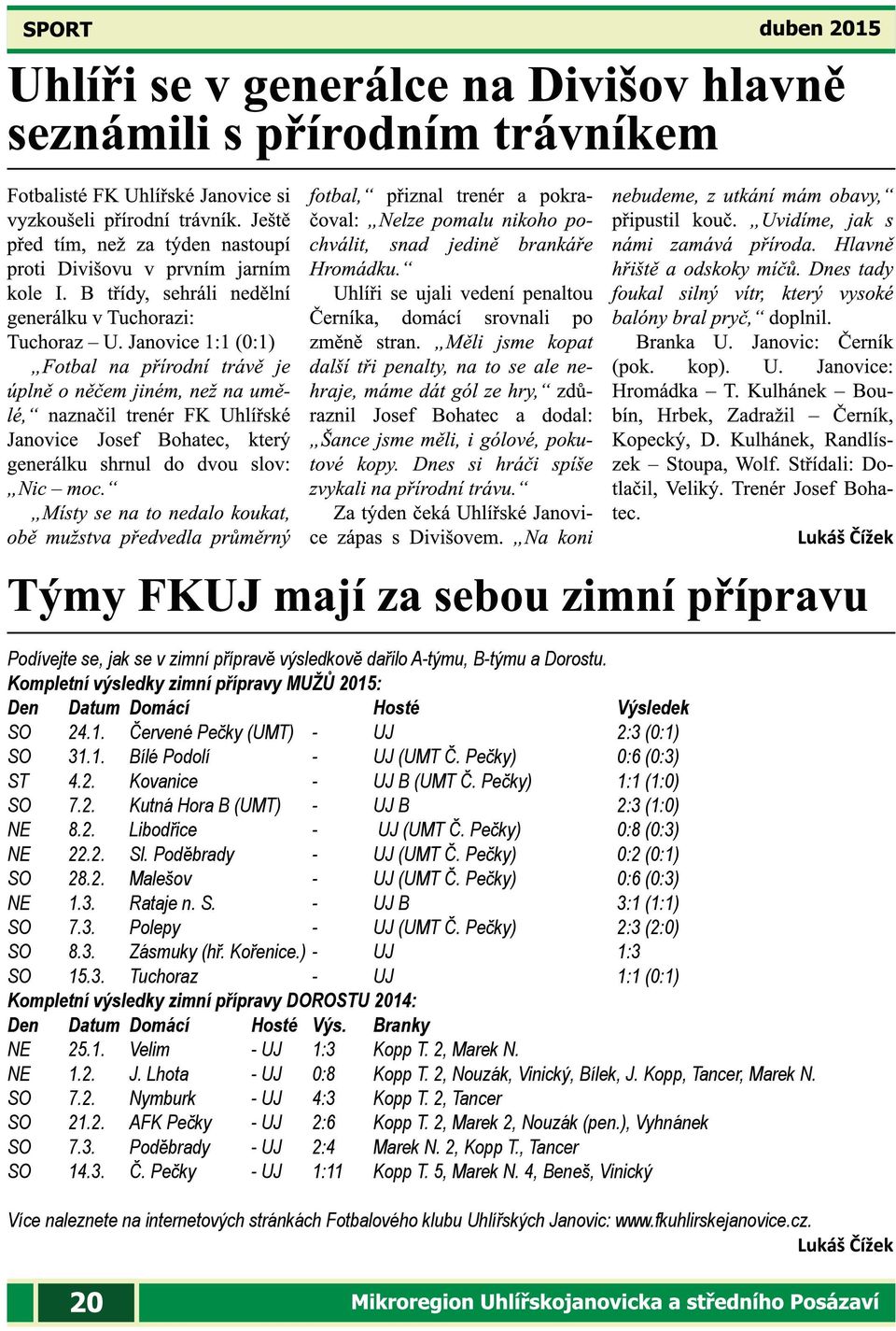 Poděbrady - UJ (UMT Č. Pečky) 0:2 (0:1) SO 28.2. Malešov - UJ (UMT Č. Pečky) 0:6 (0:3) NE 1.3. Rataje n. S. - UJ B 3:1 (1:1) SO 7.3. Polepy - UJ (UMT Č. Pečky) 2:3 (2:0) SO 8.3. Zásmuky (hř. Kořenice.