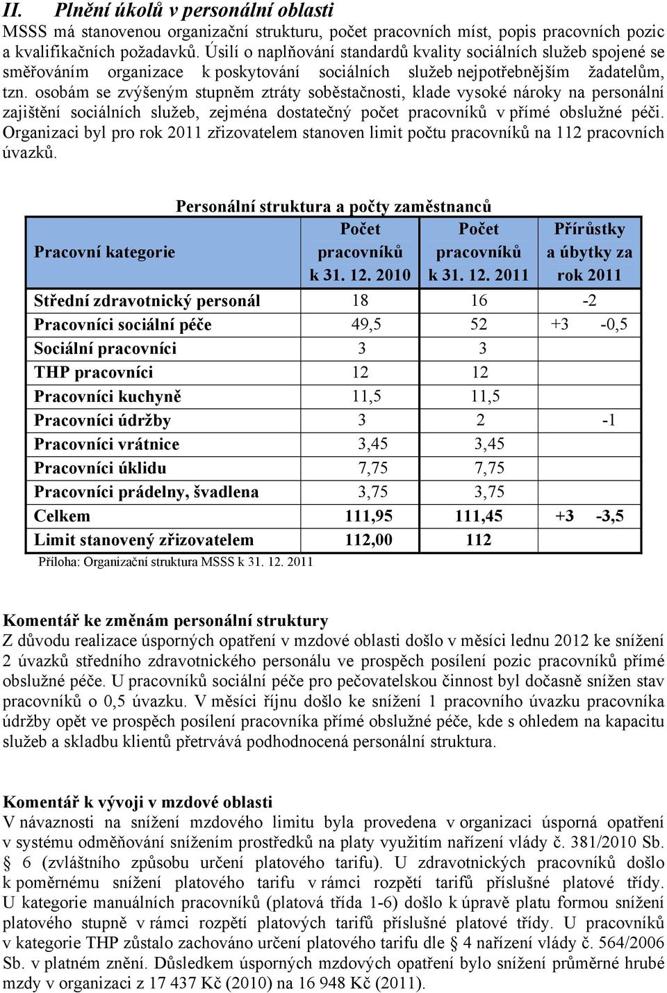 osobám se zvýšeným stupněm ztráty soběstačnosti, klade vysoké nároky na personální zajištění sociálních služeb, zejména dostatečný počet pracovníků v přímé obslužné péči.