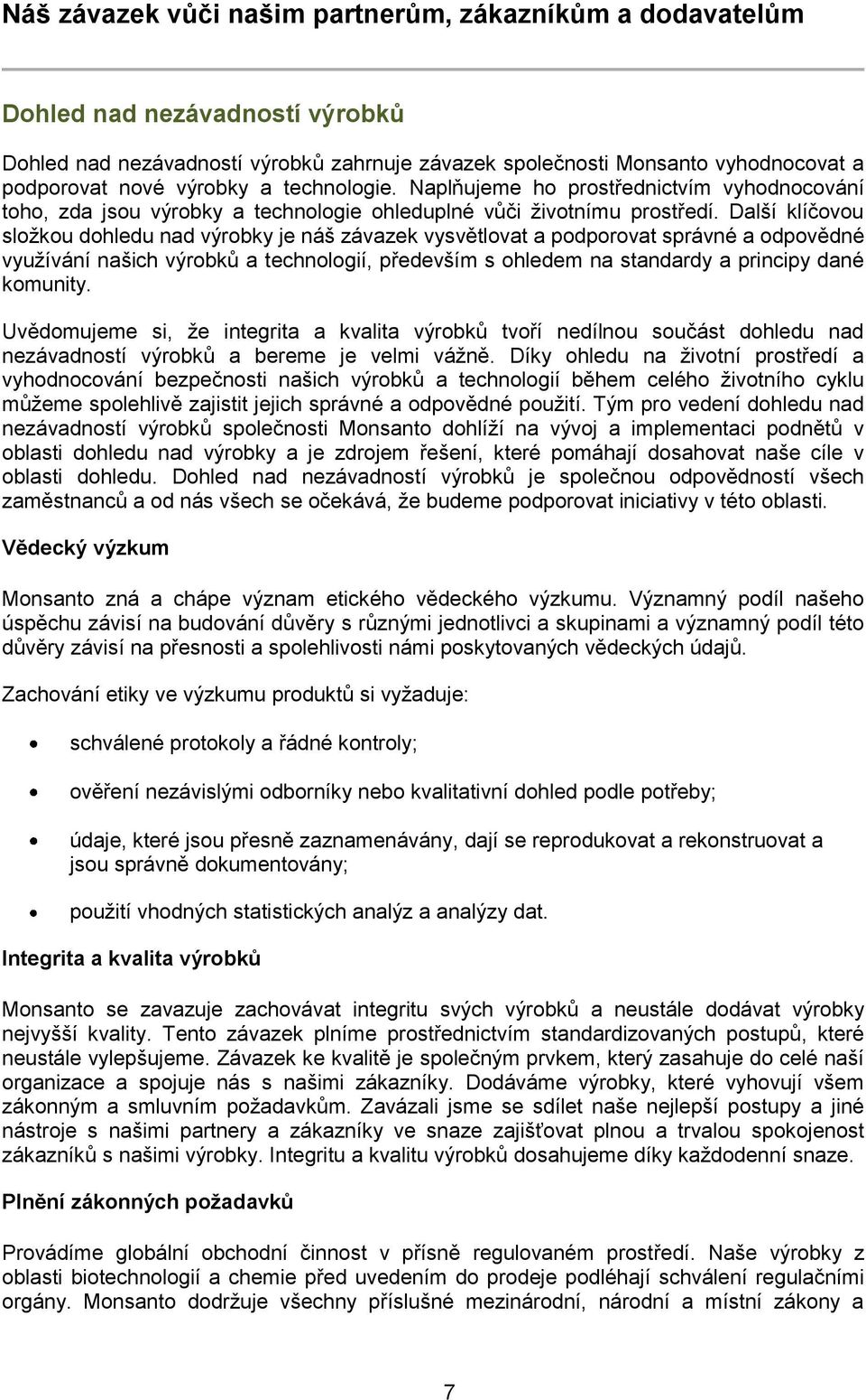 Další klíčovou sloţkou dohledu nad výrobky je náš závazek vysvětlovat a podporovat správné a odpovědné vyuţívání našich výrobků a technologií, především s ohledem na standardy a principy dané