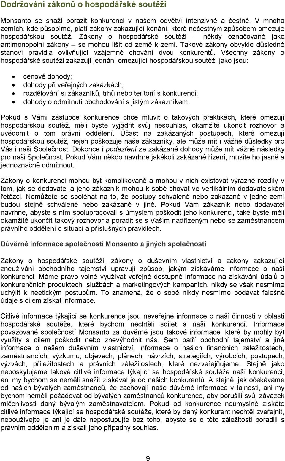 Zákony o hospodářské soutěţi někdy označované jako antimonopolní zákony se mohou lišit od země k zemi. Takové zákony obvykle důsledně stanoví pravidla ovlivňující vzájemné chování dvou konkurentů.